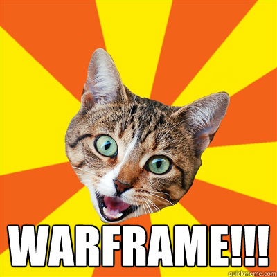  WARFRAME!!!  Bad Advice Cat