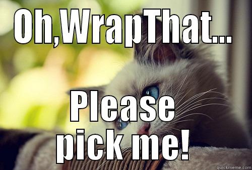 Oh, WrapThat!  - OH,WRAPTHAT... PLEASE PICK ME! First World Problems Cat