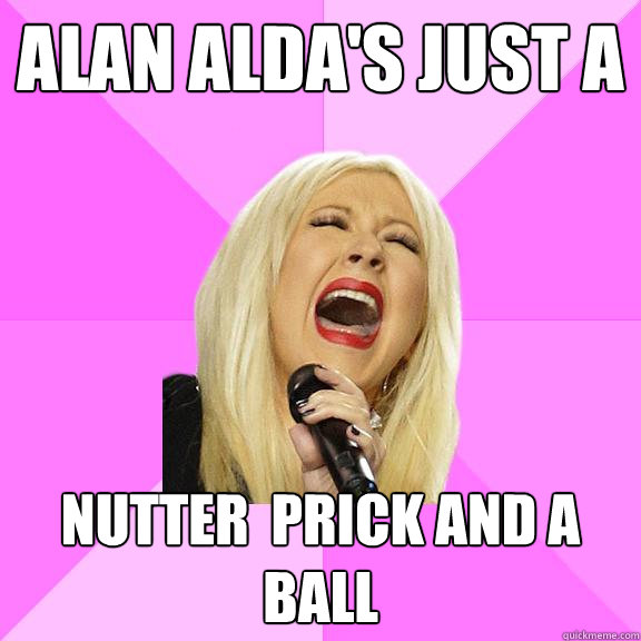 Alan Alda's just a  nutter  prick and a ball  Wrong Lyrics Christina