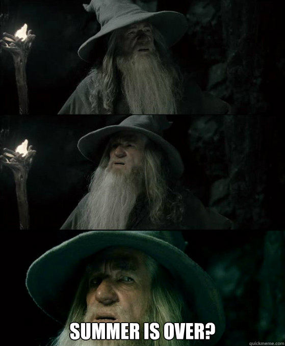  summer is over?  Confused Gandalf