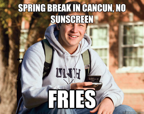 spring break in cancun, no sunscreen fries  College Freshman