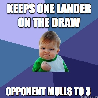 keeps one lander on the draw opponent mulls to 3  Success Kid