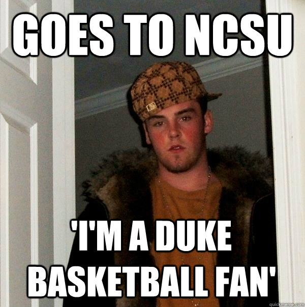 Goes to NCSU 'I'm a Duke Basketball Fan' - Goes to NCSU 'I'm a Duke Basketball Fan'  Scumbag Steve