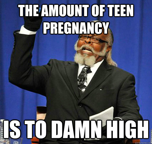 The amount of teen pregnancy Is to damn high  Jimmy McMillan