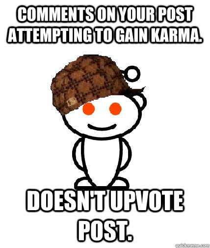 Comments on your post attempting to gain karma. Doesn't upvote post.  Scumbag Redditor