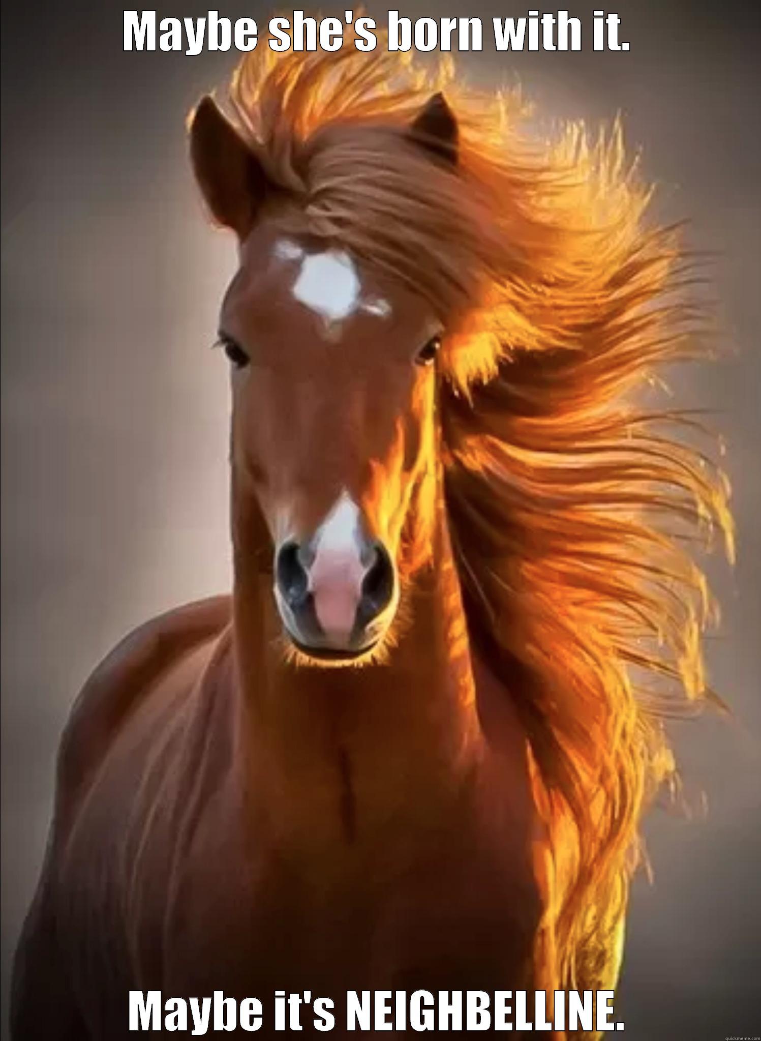 MAYBE SHE'S BORN WITH IT. MAYBE IT'S NEIGHBELLINE. Misc