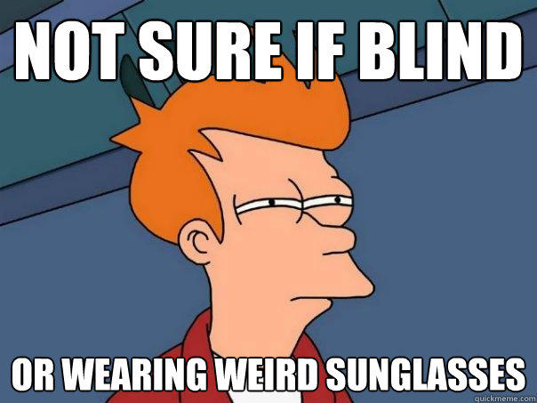 not sure if blind or wearing weird sunGLASSES  Futurama Fry