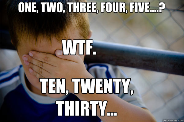 ONE, TWO, THREE, FOUR, FIVE....? TEN, TWENTY, THIRTY...
 WTF.  Confession kid