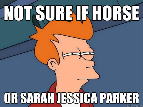 not sure if horse or sarah jessica parker - not sure if horse or sarah jessica parker  Futurama Fry