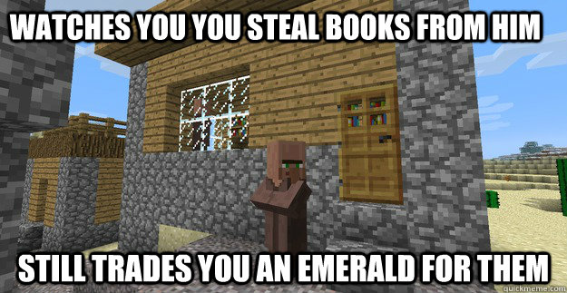 Watches you you steal books from him Still trades you an emerald for them  