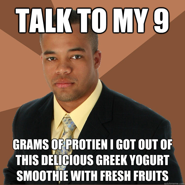 Talk to my 9 grams of protien I got out of this delicious greek yogurt smoothie with fresh fruits  Successful Black Man