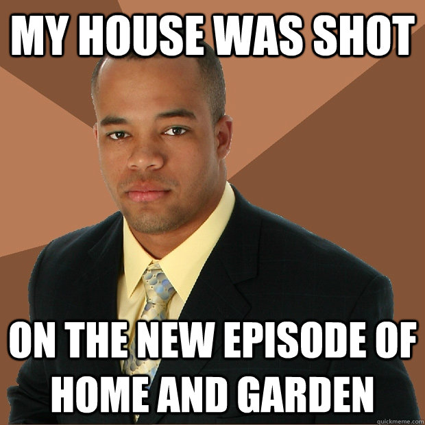 My house was shot on the new episode of home and garden  Successful Black Man