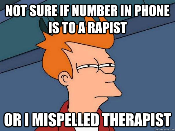 not sure if number in phone  is to a rapist  or i mispelled therapist  Futurama Fry