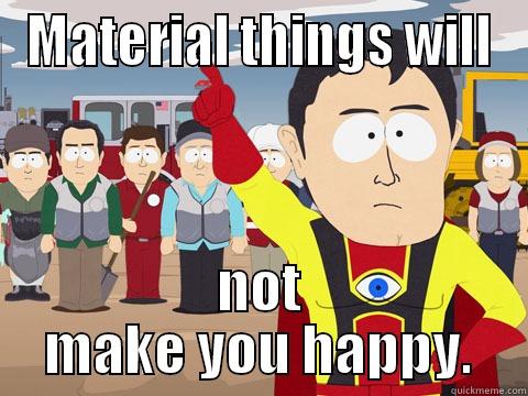 Captain Hindsight - MATERIAL THINGS WILL NOT MAKE YOU HAPPY. Captain Hindsight