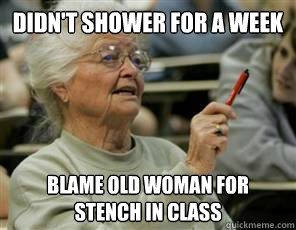 Didn't shower for a week Blame old woman for stench in class - Didn't shower for a week Blame old woman for stench in class  Senior College Student