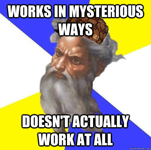 Works in mysterious ways Doesn't actually work at all  Scumbag God