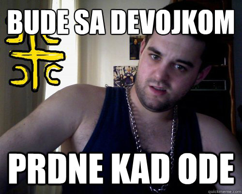 Bude sa devojkom Prdne kad ode  good serb guy