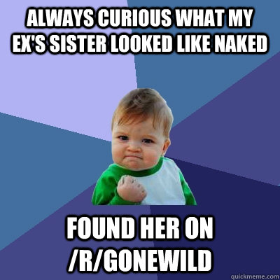 Always curious what my ex's sister looked like naked Found her on /r/gonewild  Success Kid