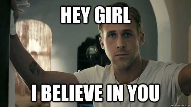 Hey girl I believe in you - Hey girl I believe in you  gosling space jam