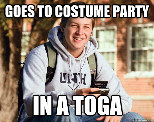 Goes to costume Party in a toga  College Freshman