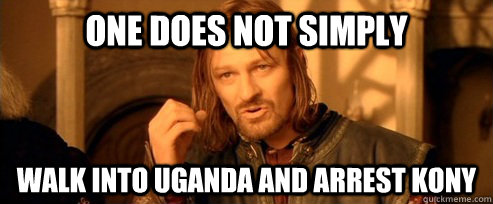 One does not simply walk into uganda and arrest kony  One Does Not Simply