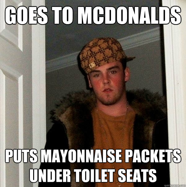 Goes To McDonalds Puts Mayonnaise Packets Under Toilet Seats - Goes To McDonalds Puts Mayonnaise Packets Under Toilet Seats  Scumbag Steve