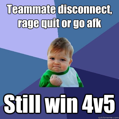 Teammate disconnect, rage quit or go afk Still win 4v5  Success Kid