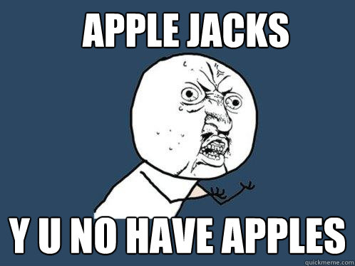 Apple Jacks Y u no have apples  Y U No