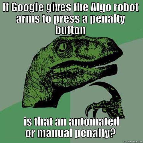 google automation - IF GOOGLE GIVES THE ALGO ROBOT ARMS TO PRESS A PENALTY BUTTON  IS THAT AN AUTOMATED OR MANUAL PENALTY? Philosoraptor