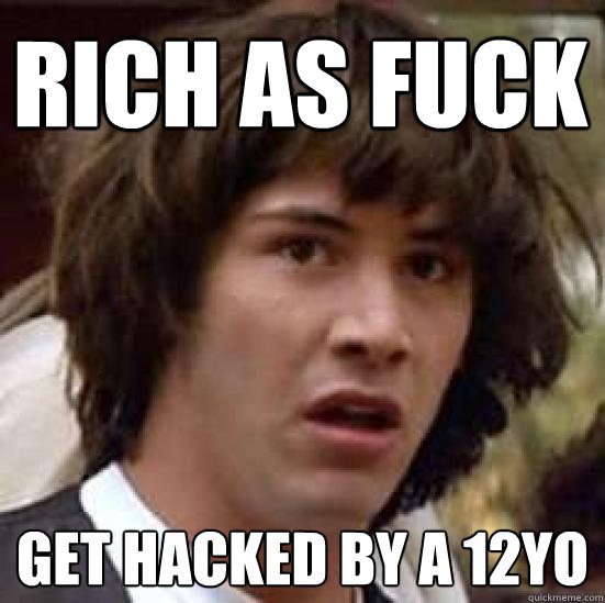 rich as fuck get hacked by a 12yo  conspiracy keanu