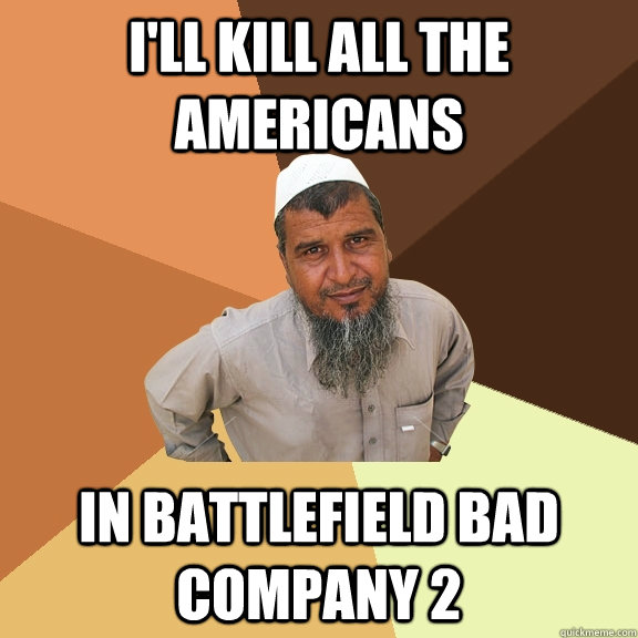 I'll kill all the Americans In Battlefield Bad Company 2  Ordinary Muslim Man