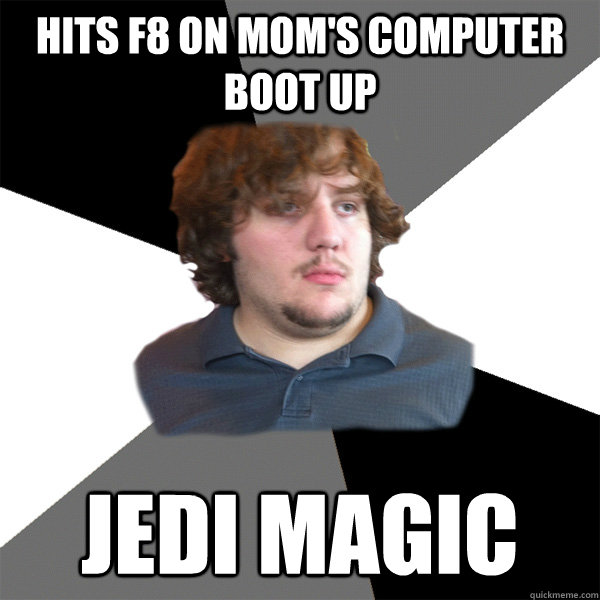 hits f8 on mom's computer  boot up jedi magic - hits f8 on mom's computer  boot up jedi magic  Family Tech Support Guy