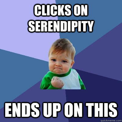 Clicks on serendipity Ends up on this  Success Kid