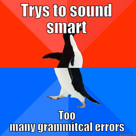 TRYS TO SOUND SMART TOO MANY GRAMMITCAL ERRORS Socially Awesome Awkward Penguin