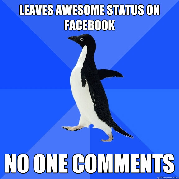 Leaves awesome status on facebook No one comments   Socially Awkward Penguin