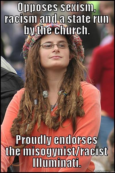 OPPOSES SEXISM, RACISM AND A STATE RUN BY THE CHURCH. PROUDLY ENDORSES THE MISOGYNIST/RACIST ILLUMINATI. College Liberal