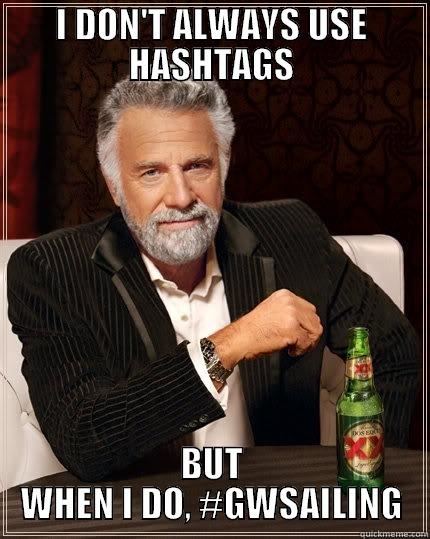 GWSAILING OR DIE - I DON'T ALWAYS USE HASHTAGS BUT WHEN I DO, #GWSAILING The Most Interesting Man In The World