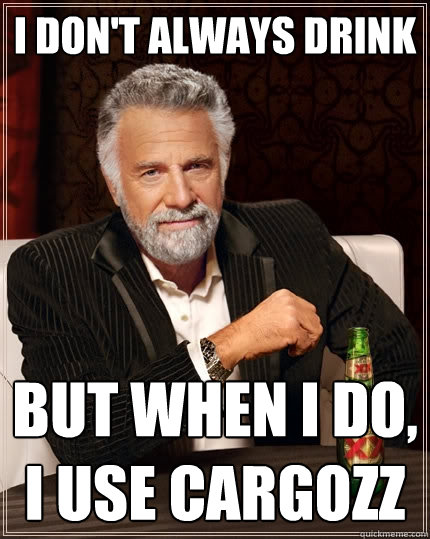 I don't always drink  But when I do, I use Cargozz  The Most Interesting Man In The World