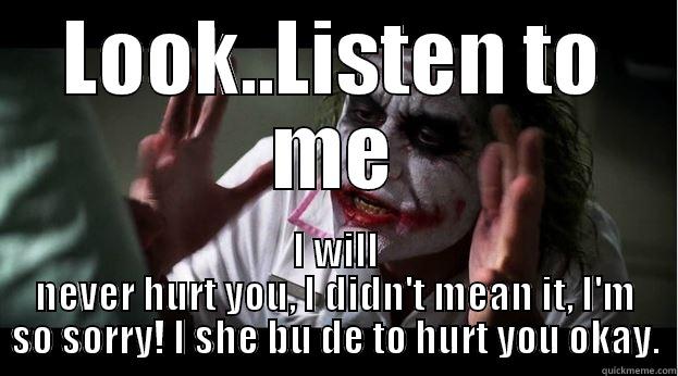 LOOK..LISTEN TO ME I WILL NEVER HURT YOU, I DIDN'T MEAN IT, I'M SO SORRY! I SHE BU DE TO HURT YOU OKAY. Joker Mind Loss