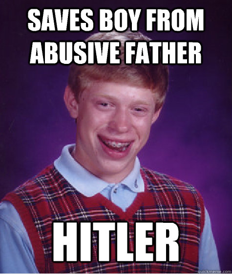 Saves boy from abusive father Hitler - Saves boy from abusive father Hitler  Bad Luck Brian