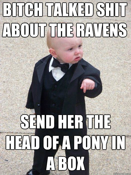 Bitch talked shit about the ravens Send her the head of a pony in a box   Baby Godfather