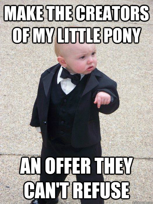 Make the creators of my little pony An offer they can't refuse  Baby Godfather