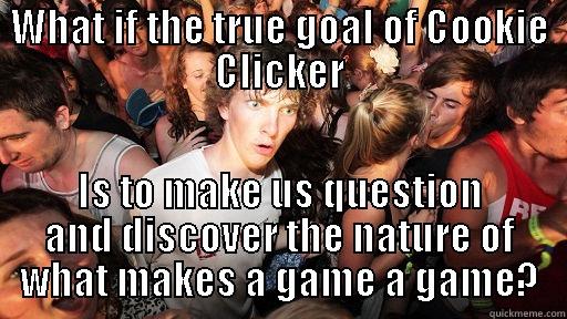 WHAT IF THE TRUE GOAL OF COOKIE CLICKER IS TO MAKE US QUESTION AND DISCOVER THE NATURE OF WHAT MAKES A GAME A GAME? Sudden Clarity Clarence