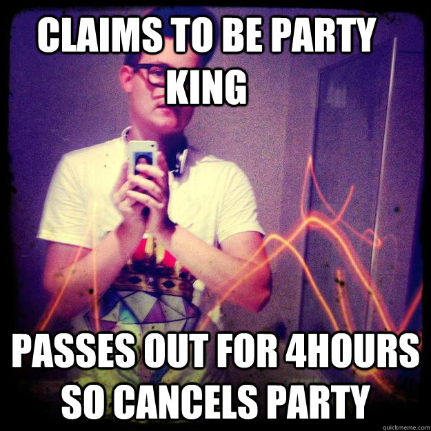 Claims to be party king passes out for 4hours so cancels party - Claims to be party king passes out for 4hours so cancels party  Aaron FagKing