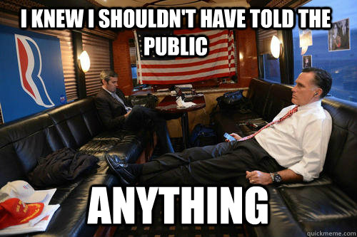 i knew i shouldn't have told the public anything  Sudden Realization Romney