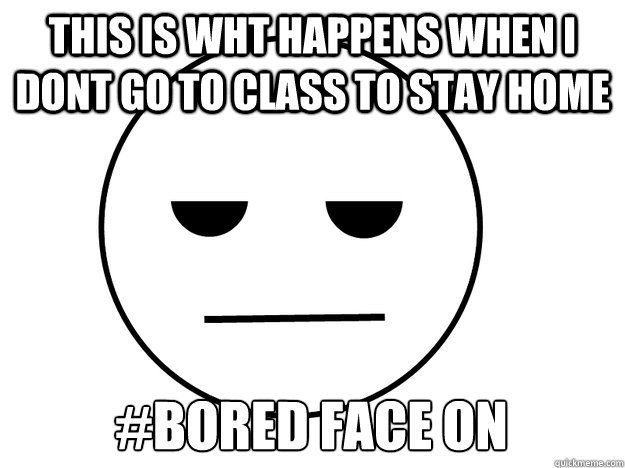 This is wht happens when I dont go to class to stay home #Bored Face On  - This is wht happens when I dont go to class to stay home #Bored Face On   Misc