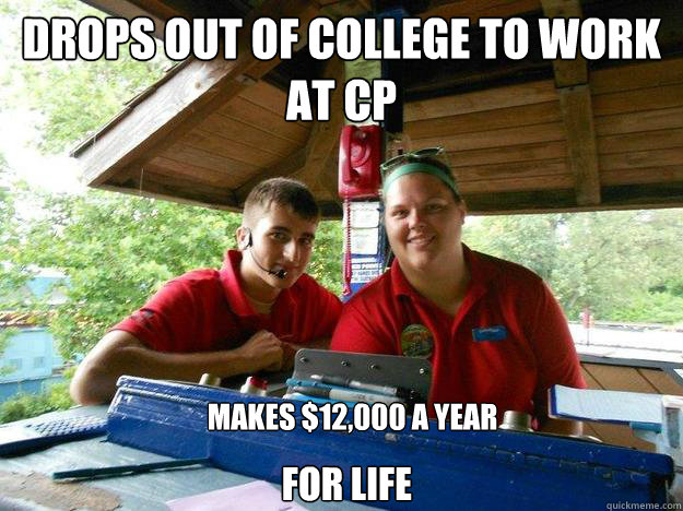 DROPS OUT OF COLLEGE TO WORK AT CP
 MAKES $12,000 A YEAR FOR LIFE   Cedar Point Ride Operator