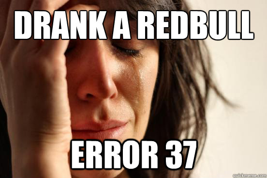 drank a redbull error 37  First World Problems