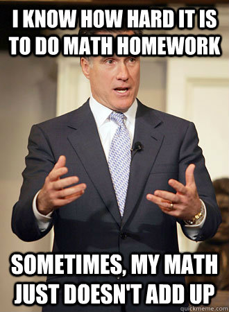 I know how hard it is to do math homework Sometimes, my math just doesn't add up  Relatable Romney