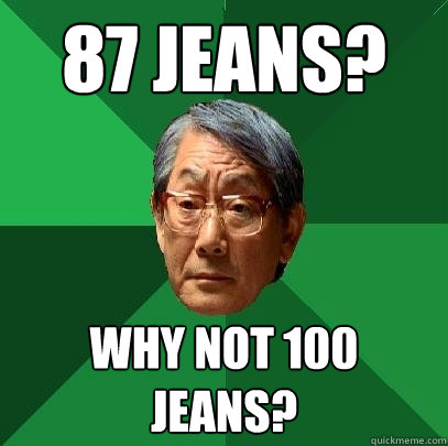 87 jeans? Why not 100 jeans?  High Expectations Asian Father